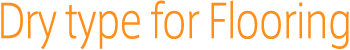 Dry type for Flooring